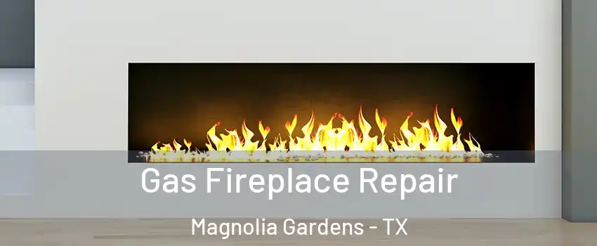 Gas Fireplace Repair Magnolia Gardens - TX