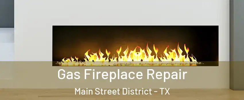 Gas Fireplace Repair Main Street District - TX