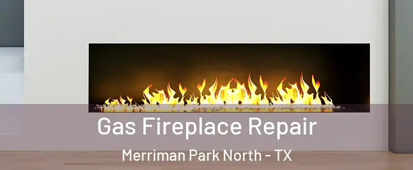 Gas Fireplace Repair Merriman Park North - TX