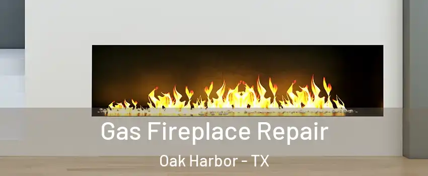 Gas Fireplace Repair Oak Harbor - TX