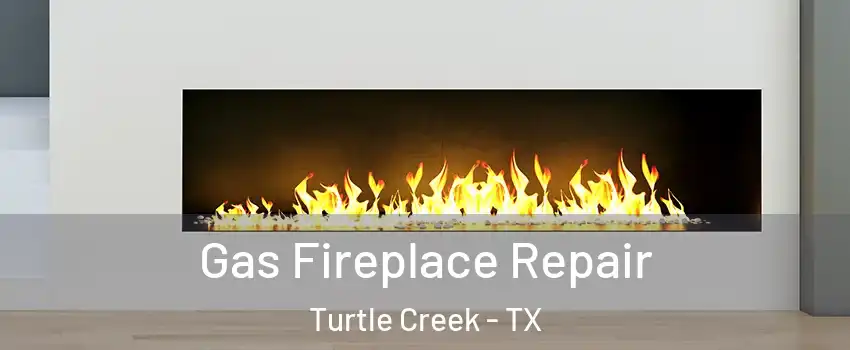 Gas Fireplace Repair Turtle Creek - TX