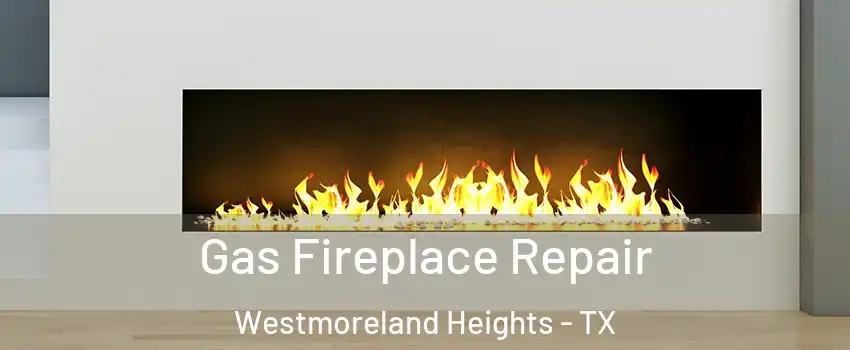 Gas Fireplace Repair Westmoreland Heights - TX