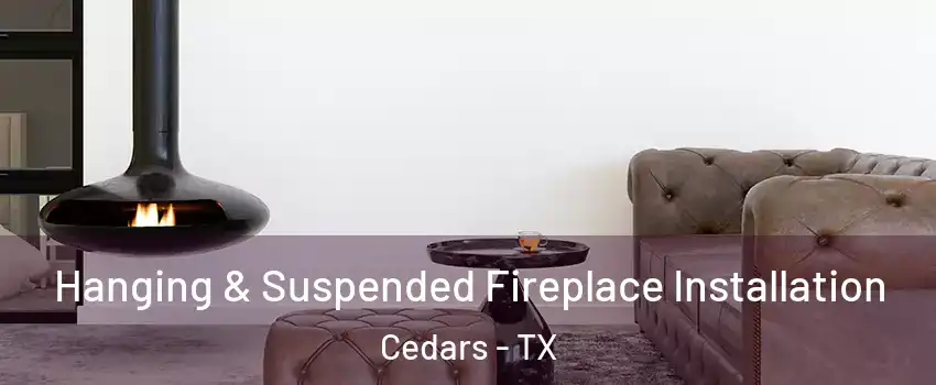 Hanging & Suspended Fireplace Installation Cedars - TX