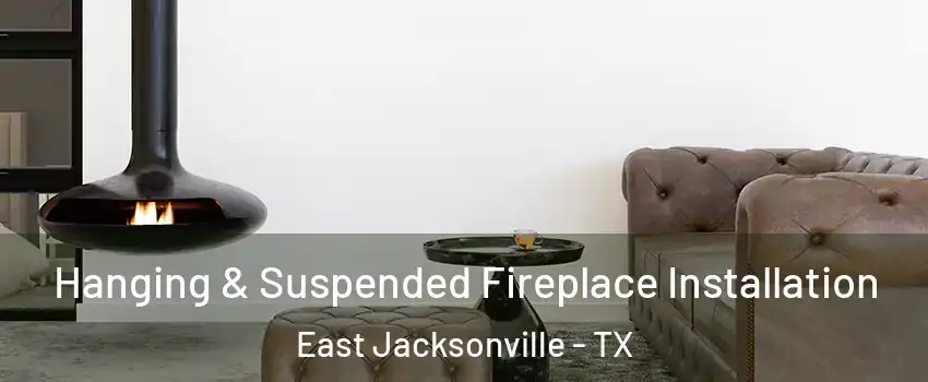 Hanging & Suspended Fireplace Installation East Jacksonville - TX