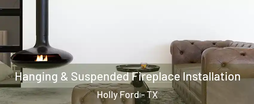 Hanging & Suspended Fireplace Installation Holly Ford - TX