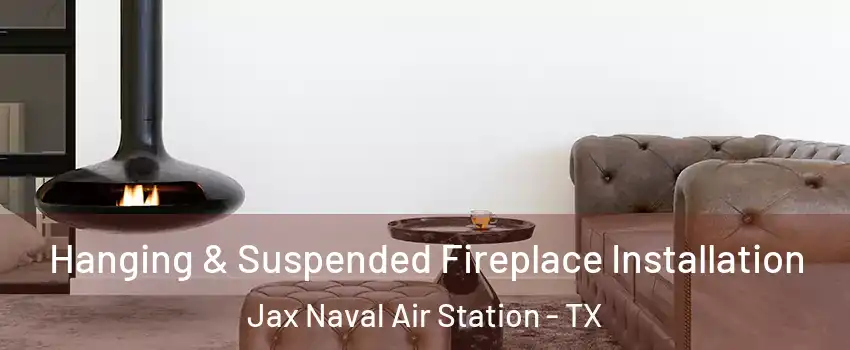 Hanging & Suspended Fireplace Installation Jax Naval Air Station - TX