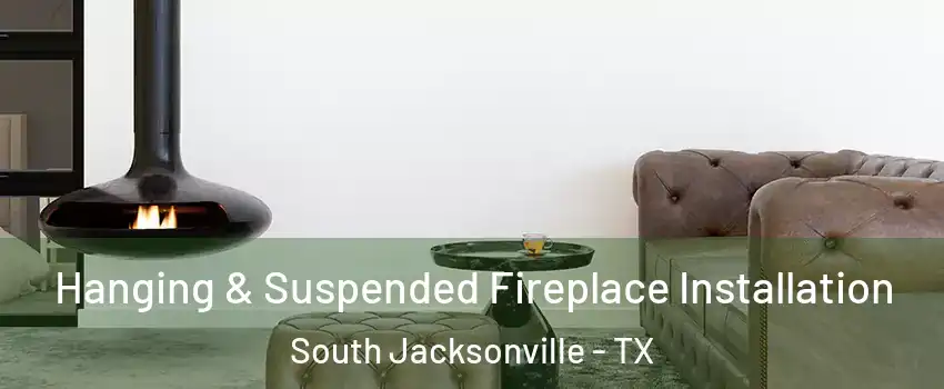 Hanging & Suspended Fireplace Installation South Jacksonville - TX