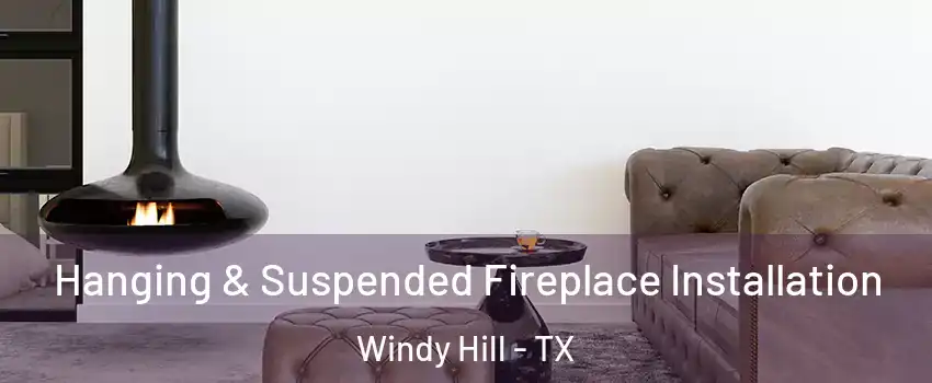 Hanging & Suspended Fireplace Installation Windy Hill - TX