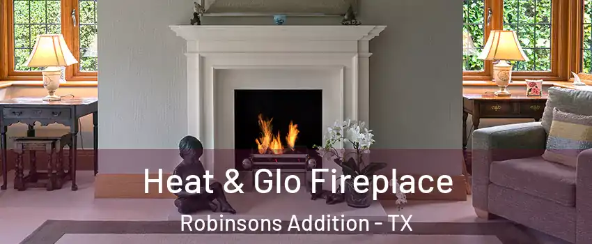 Heat & Glo Fireplace Robinsons Addition - TX