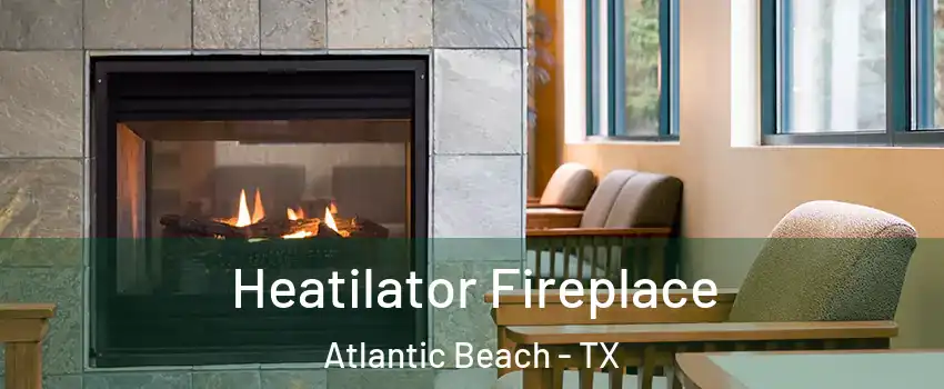 Heatilator Fireplace Atlantic Beach - TX