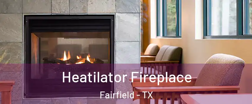 Heatilator Fireplace Fairfield - TX