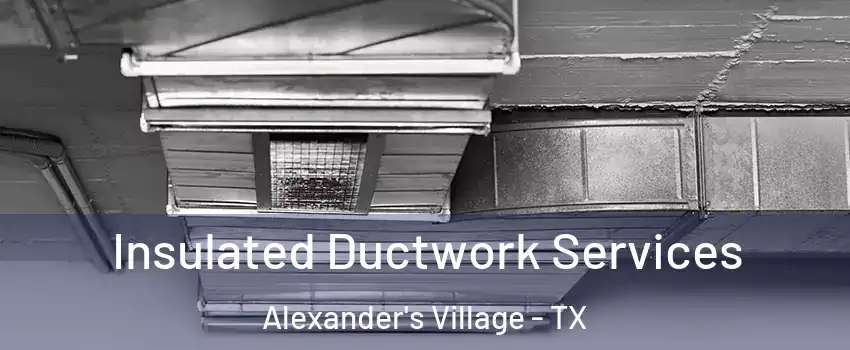 Insulated Ductwork Services Alexander's Village - TX