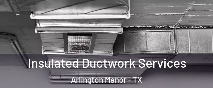 Insulated Ductwork Services Arlington Manor - TX