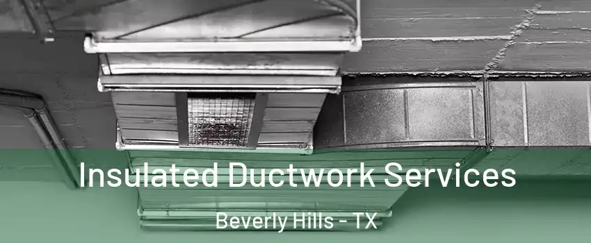 Insulated Ductwork Services Beverly Hills - TX