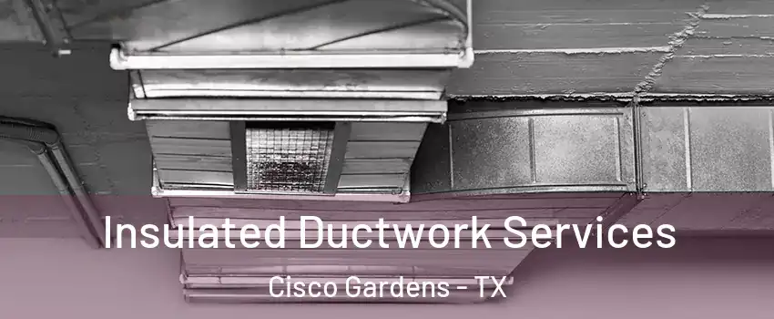 Insulated Ductwork Services Cisco Gardens - TX