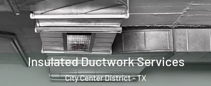 Insulated Ductwork Services City Center District - TX