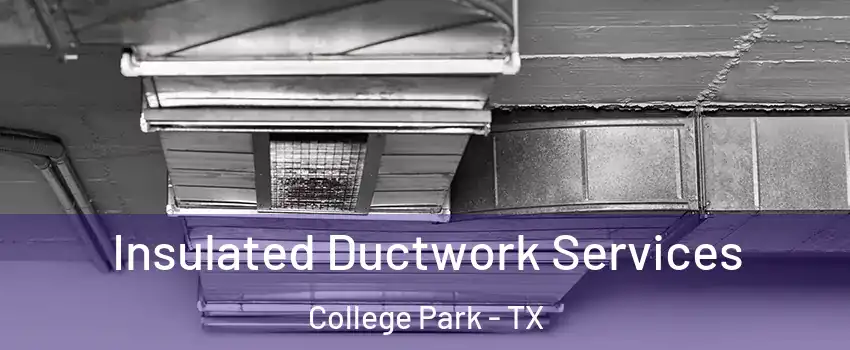 Insulated Ductwork Services College Park - TX