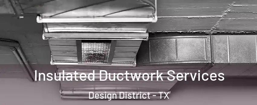 Insulated Ductwork Services Design District - TX