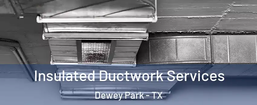 Insulated Ductwork Services Dewey Park - TX