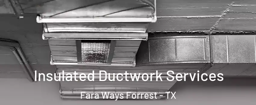 Insulated Ductwork Services Fara Ways Forrest - TX