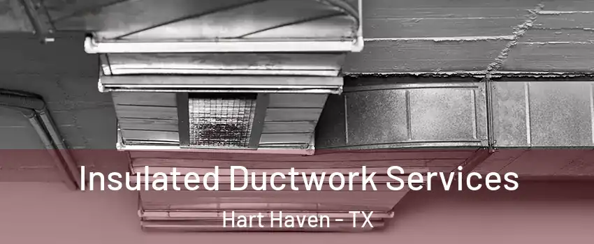 Insulated Ductwork Services Hart Haven - TX