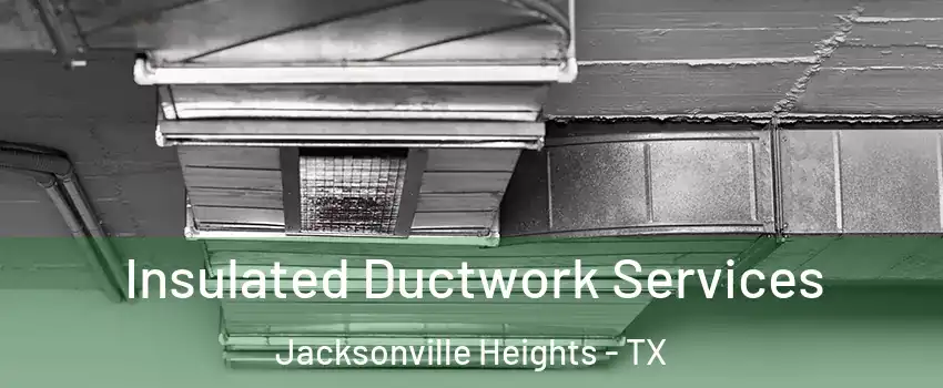 Insulated Ductwork Services Jacksonville Heights - TX