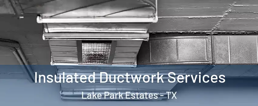 Insulated Ductwork Services Lake Park Estates - TX