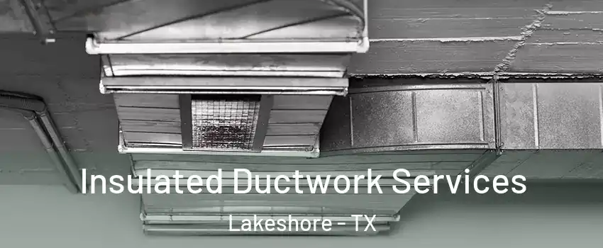 Insulated Ductwork Services Lakeshore - TX