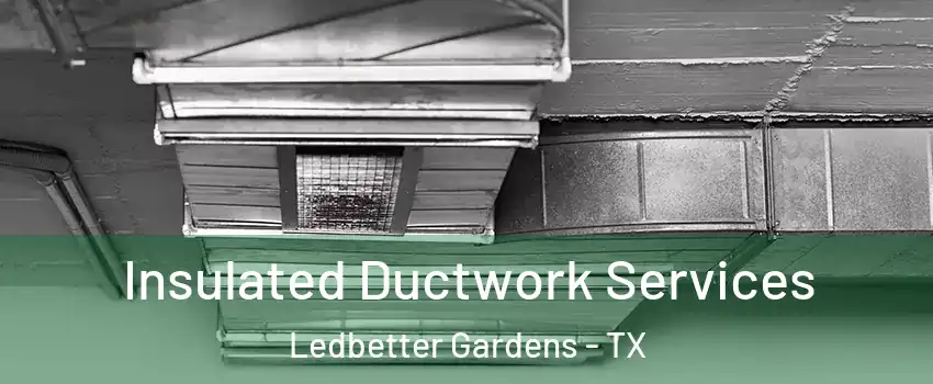 Insulated Ductwork Services Ledbetter Gardens - TX