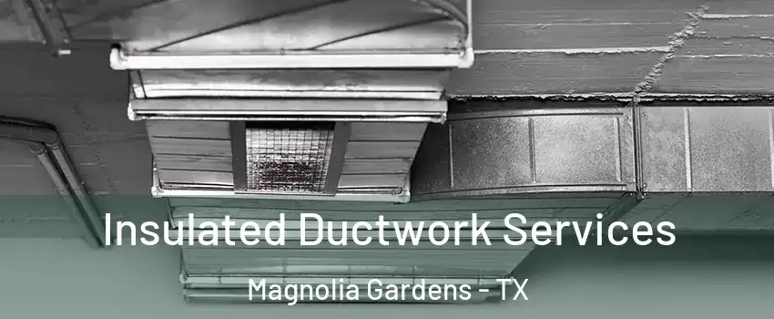 Insulated Ductwork Services Magnolia Gardens - TX