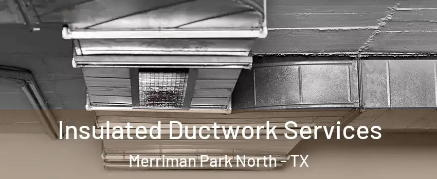 Insulated Ductwork Services Merriman Park North - TX