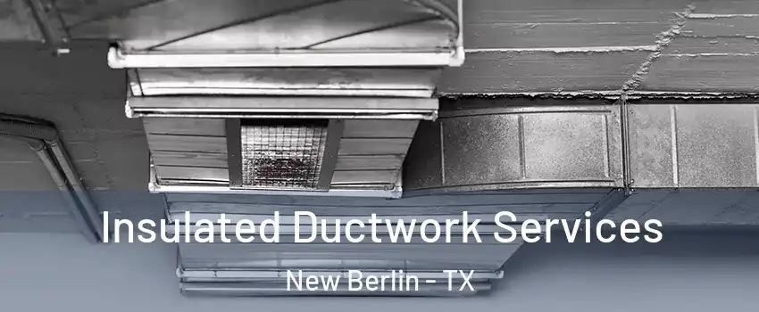 Insulated Ductwork Services New Berlin - TX