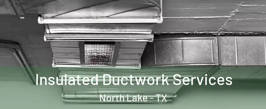 Insulated Ductwork Services North Lake - TX