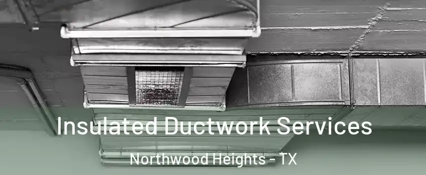 Insulated Ductwork Services Northwood Heights - TX