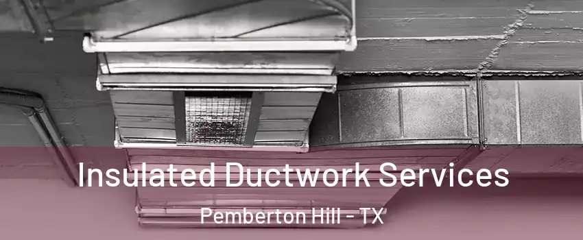 Insulated Ductwork Services Pemberton Hill - TX