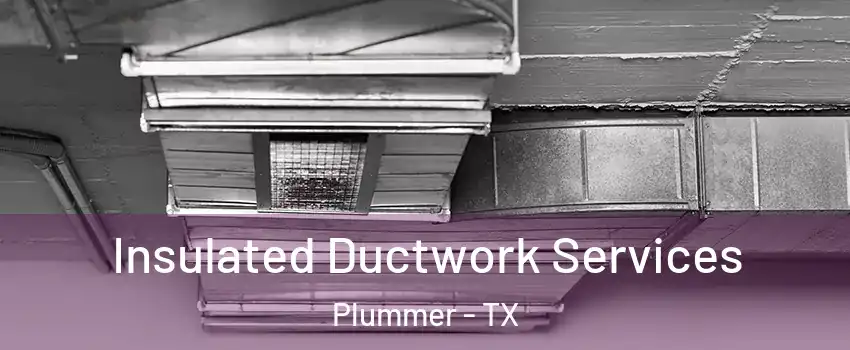 Insulated Ductwork Services Plummer - TX