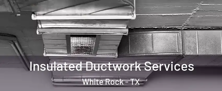 Insulated Ductwork Services White Rock - TX