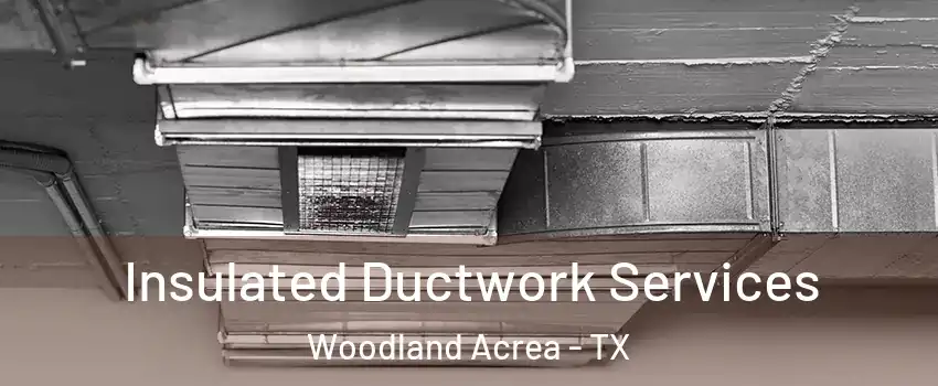 Insulated Ductwork Services Woodland Acrea - TX