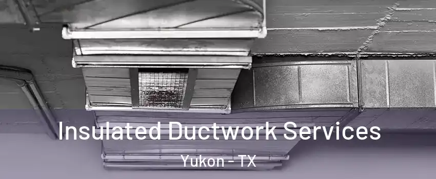 Insulated Ductwork Services Yukon - TX