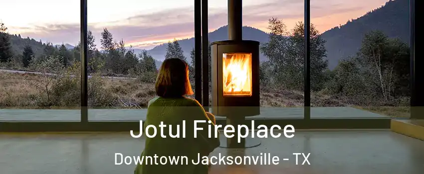 Jotul Fireplace Downtown Jacksonville - TX