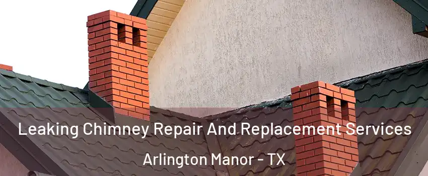 Leaking Chimney Repair And Replacement Services Arlington Manor - TX