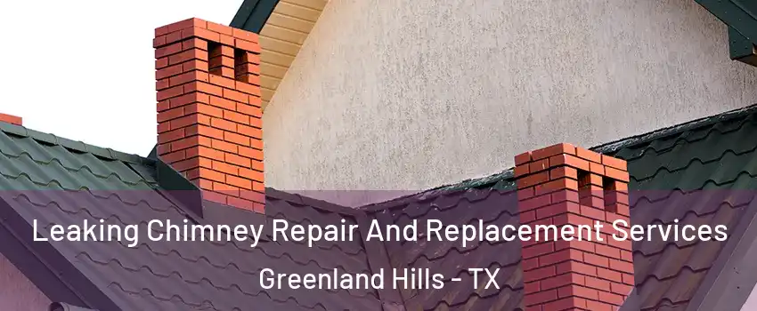 Leaking Chimney Repair And Replacement Services Greenland Hills - TX