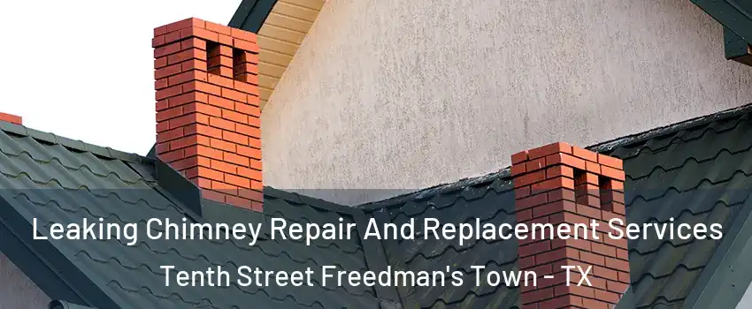 Leaking Chimney Repair And Replacement Services Tenth Street Freedman's Town - TX