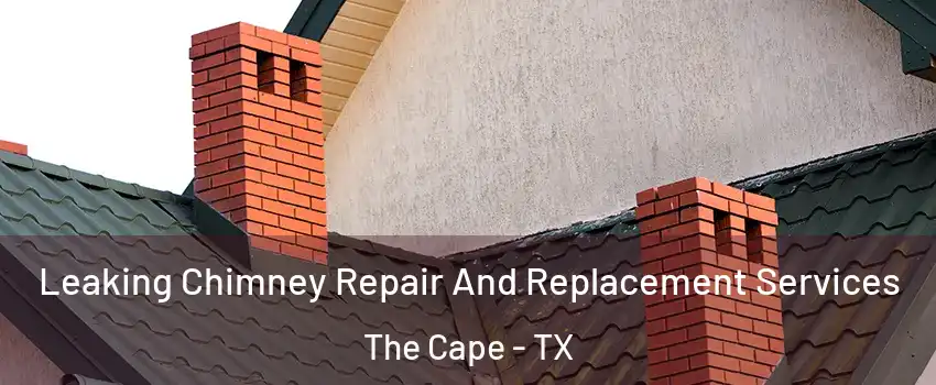 Leaking Chimney Repair And Replacement Services The Cape - TX