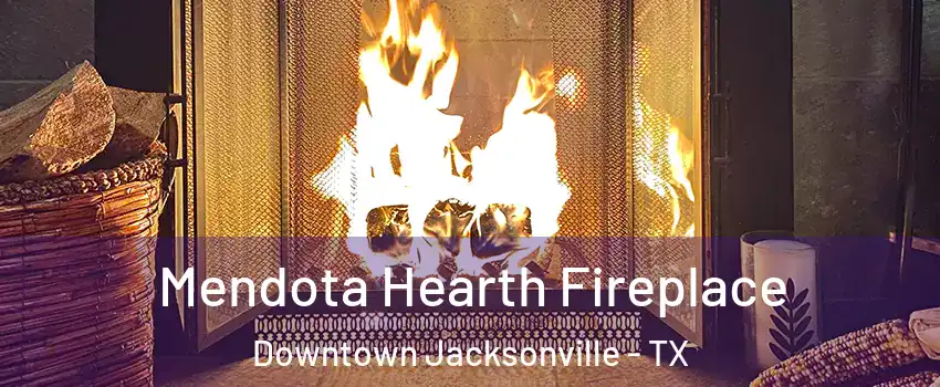 Mendota Hearth Fireplace Downtown Jacksonville - TX