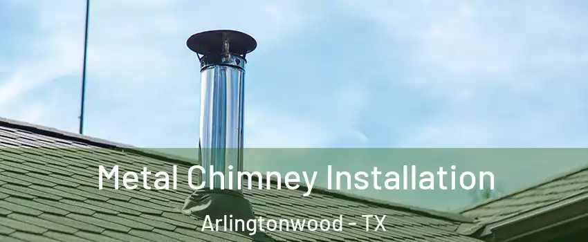 Metal Chimney Installation Arlingtonwood - TX