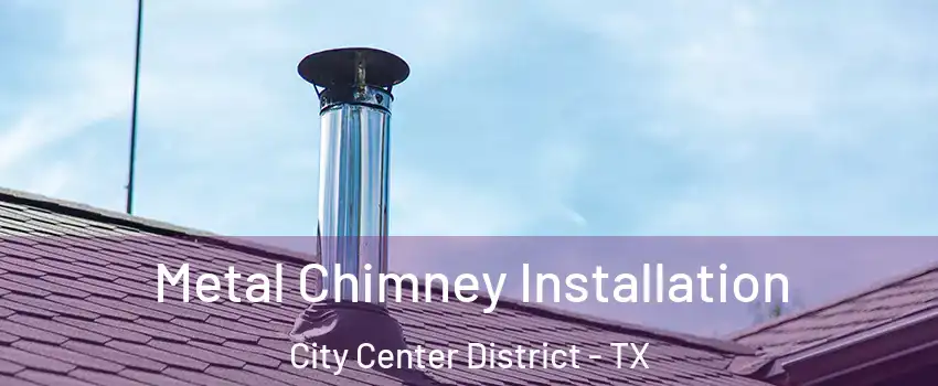 Metal Chimney Installation City Center District - TX