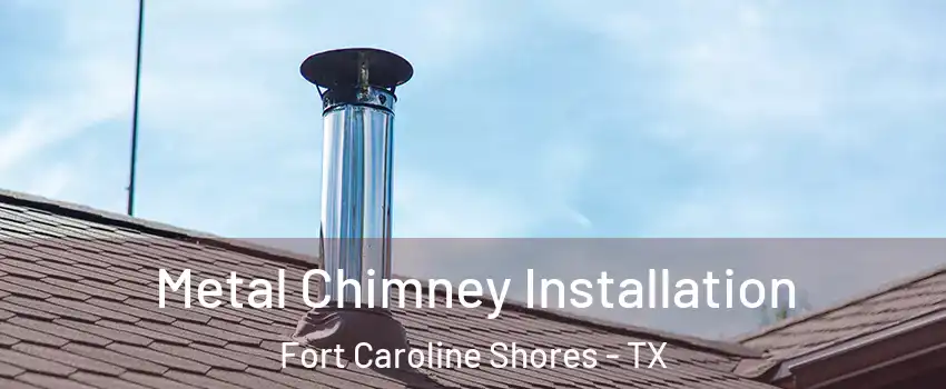 Metal Chimney Installation Fort Caroline Shores - TX