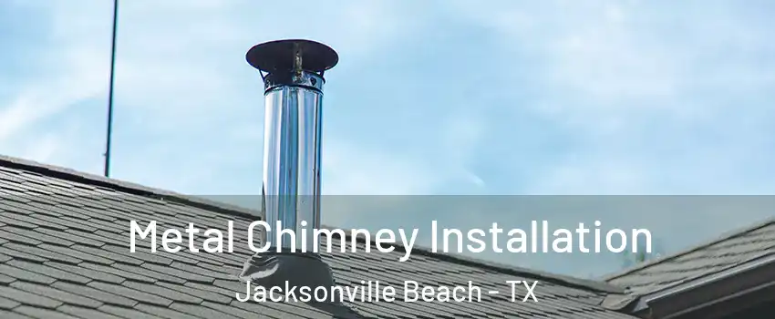 Metal Chimney Installation Jacksonville Beach - TX