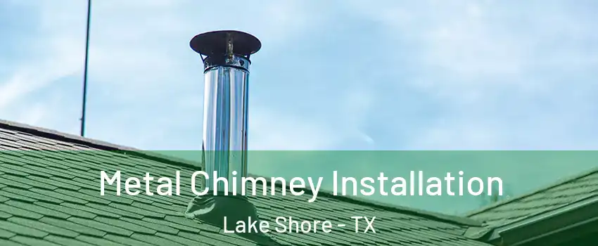 Metal Chimney Installation Lake Shore - TX